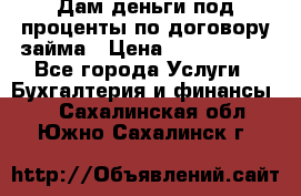 Дам деньги под проценты по договору займа › Цена ­ 1 800 000 - Все города Услуги » Бухгалтерия и финансы   . Сахалинская обл.,Южно-Сахалинск г.